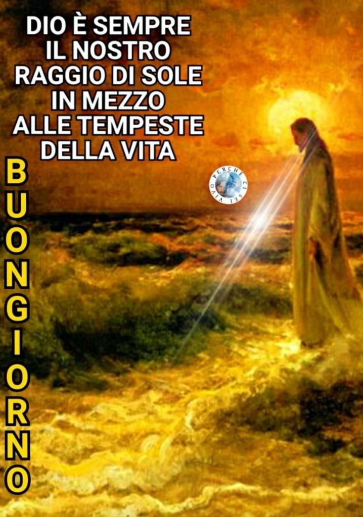 Dio è sempre il nostro raggio di sole in mezzo alle tempeste della vita. Buongiorno (Vivo perché ci sei)