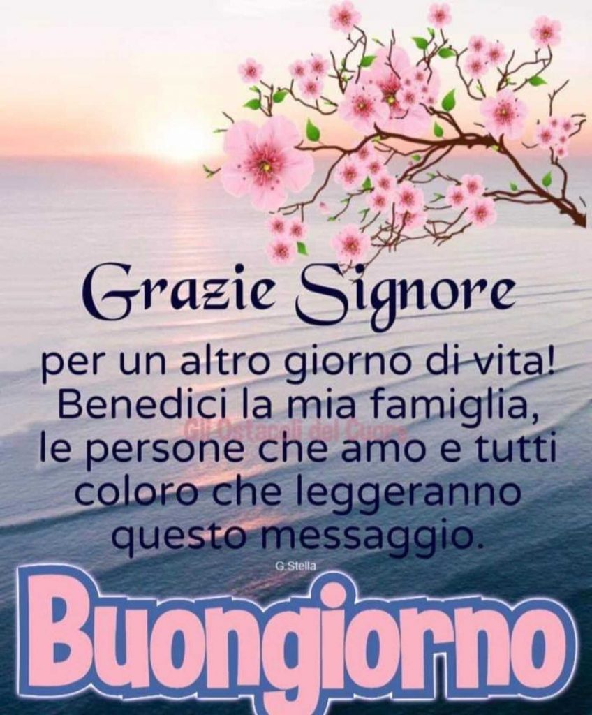 Grazie Signore per un altro giorno di vita! Benedici la mia famiglia, le persone che amo e tutti coloro che leggeranno questo messaggio. Buongiorno