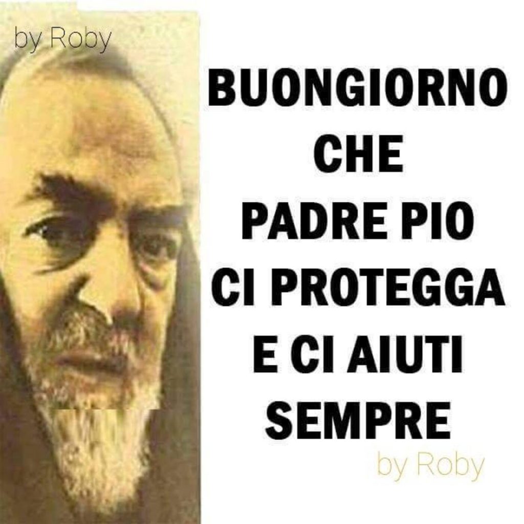 Buongiorno, che Padre Pio ci aiuti e ci protegga sempre!