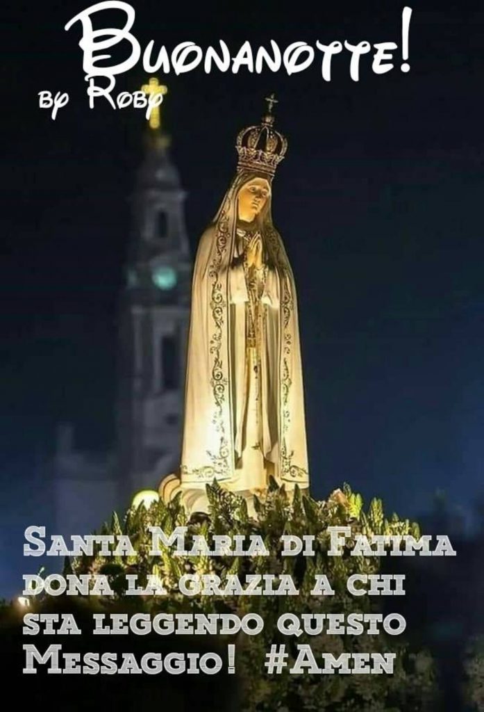 Buonanotte! Santa Maria di Fatima dona la grazia a chi sta leggendo questo messaggio! Amen