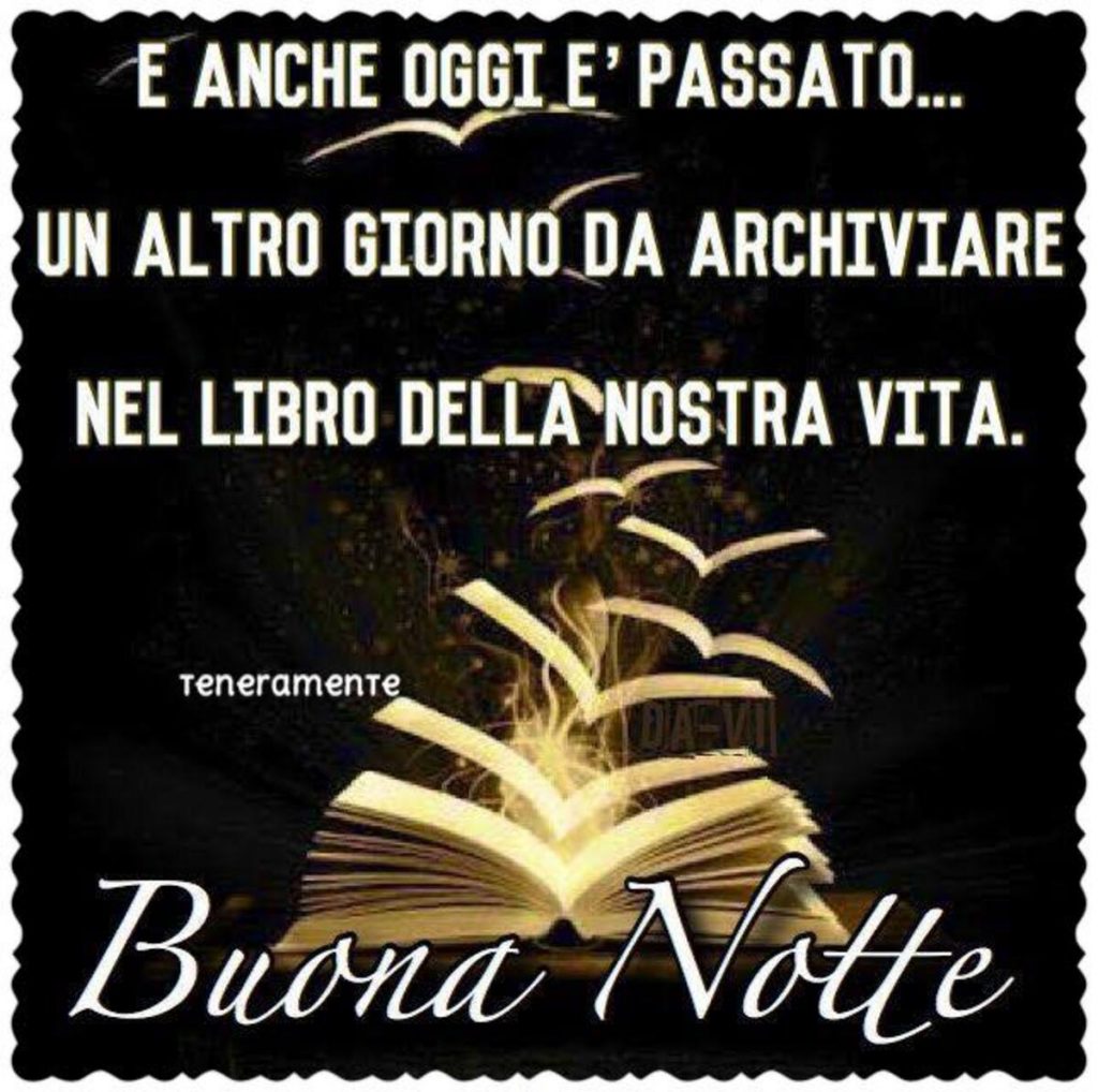 E anche oggi è passato... un altro giorno da archiviare nel libro della nostra vita. Buona Notte