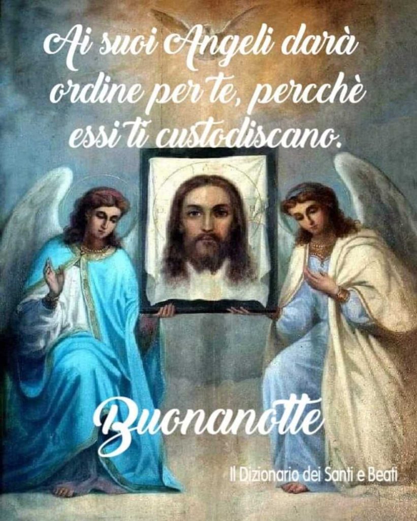 Ai suoi Angeli darà ordine per te, perché essi ti custodiscano. Buonanotte