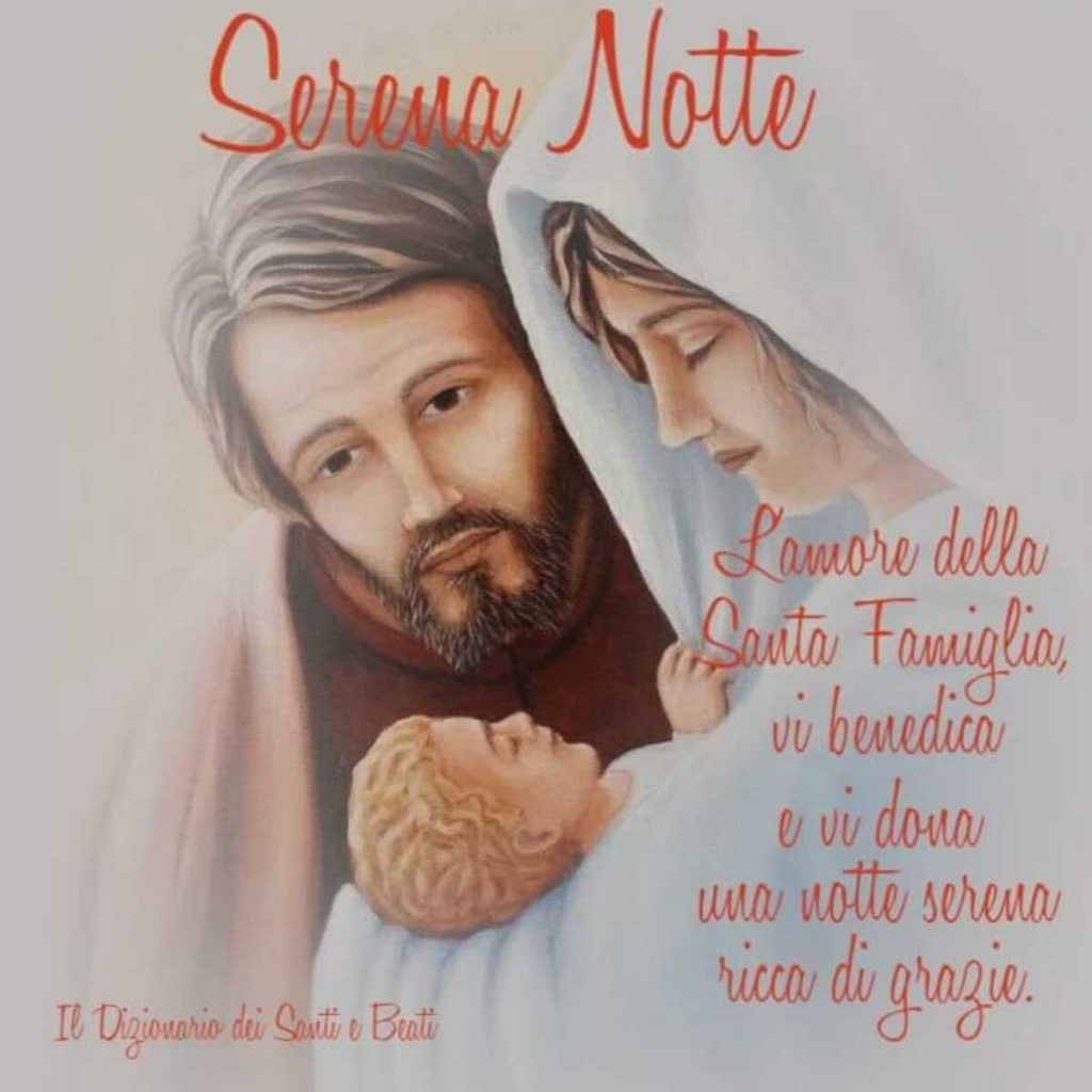 Serena notte. L'amore della Santa Famiglia vi benedica e vi doni una notte serena e ricca di grazie.