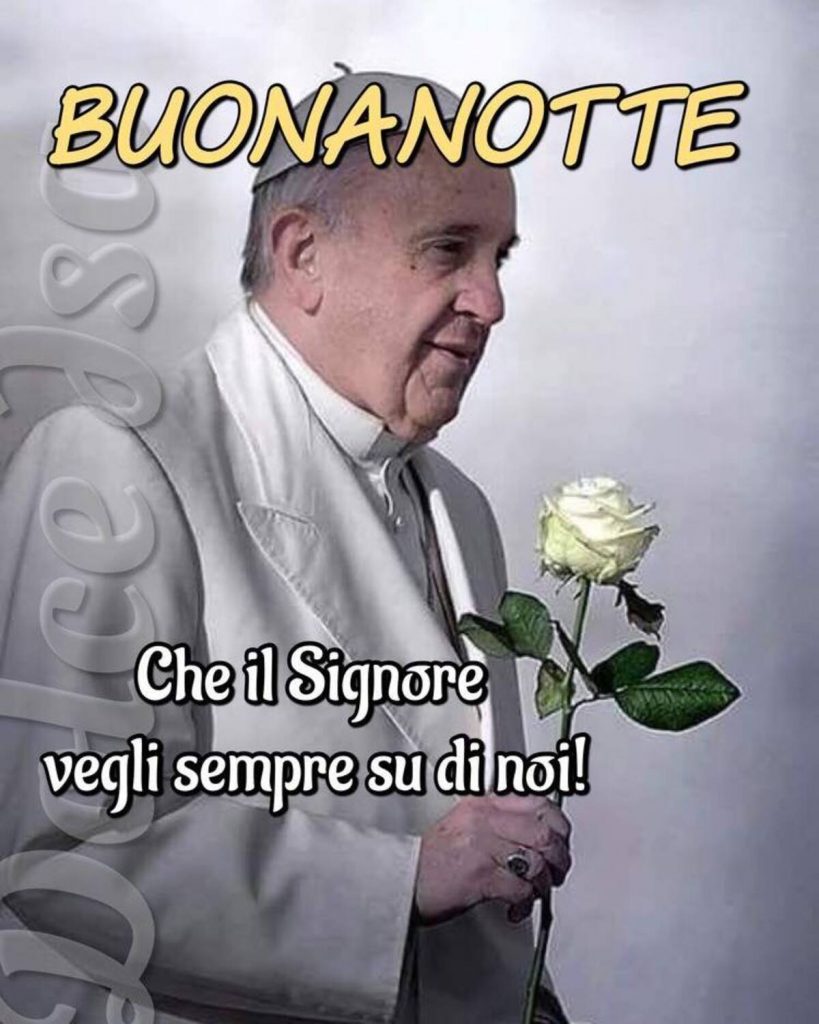 Buonanotte. Che il Signore vegli sempre di di noi! (Papa Francesco)