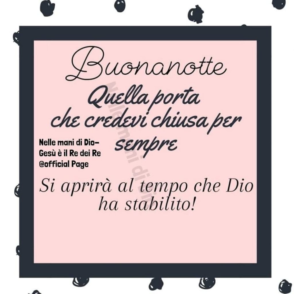 Buonanotte. Quella porta che credevi chiusa per sempre, si aprirà al tempo che Dio ha stabilito!