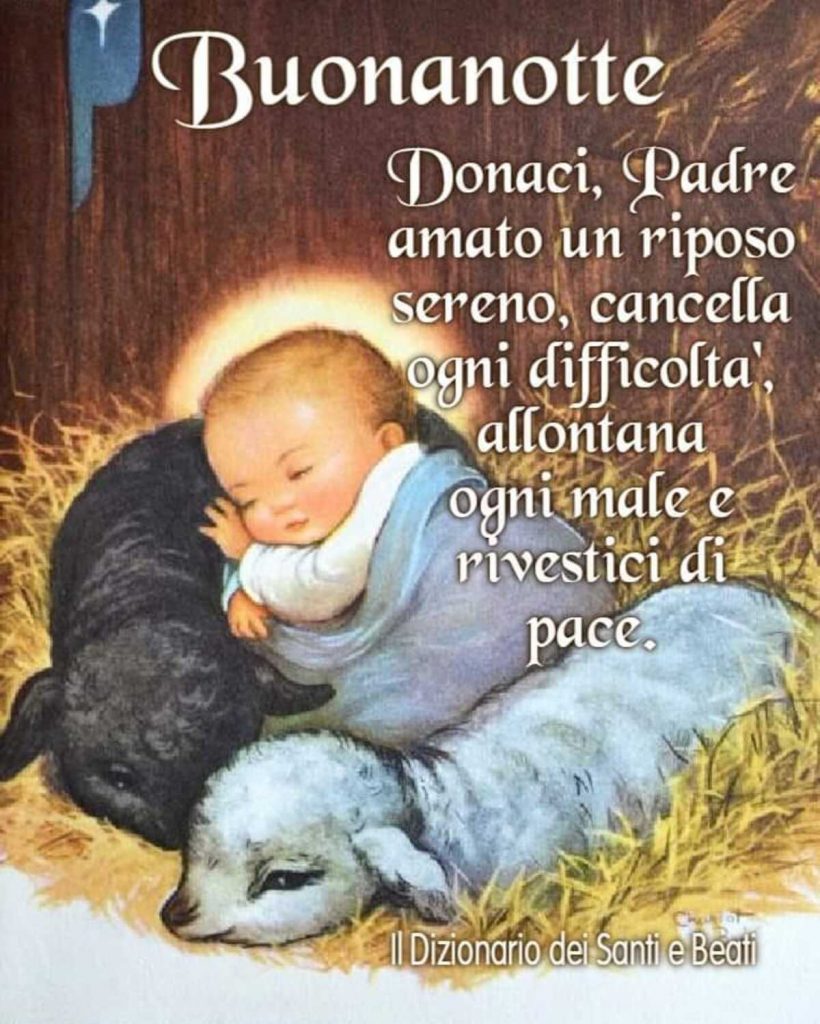 Buonanotte. Donaci, Padre amato un riposo sereno, cancella ogni difficoltà, allontana ogni male e rivestici di pace.