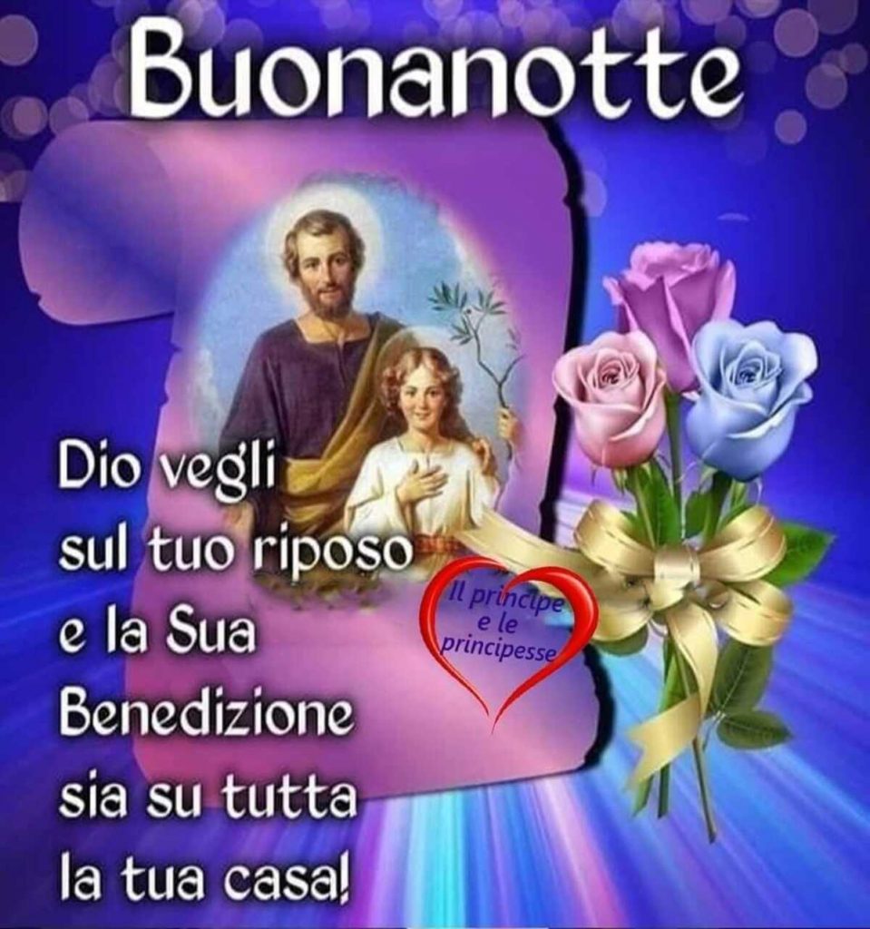 Buonanotte. Dio vegli sul tuo riposo e la Sua Benedizione sia su tutta la tua casa.