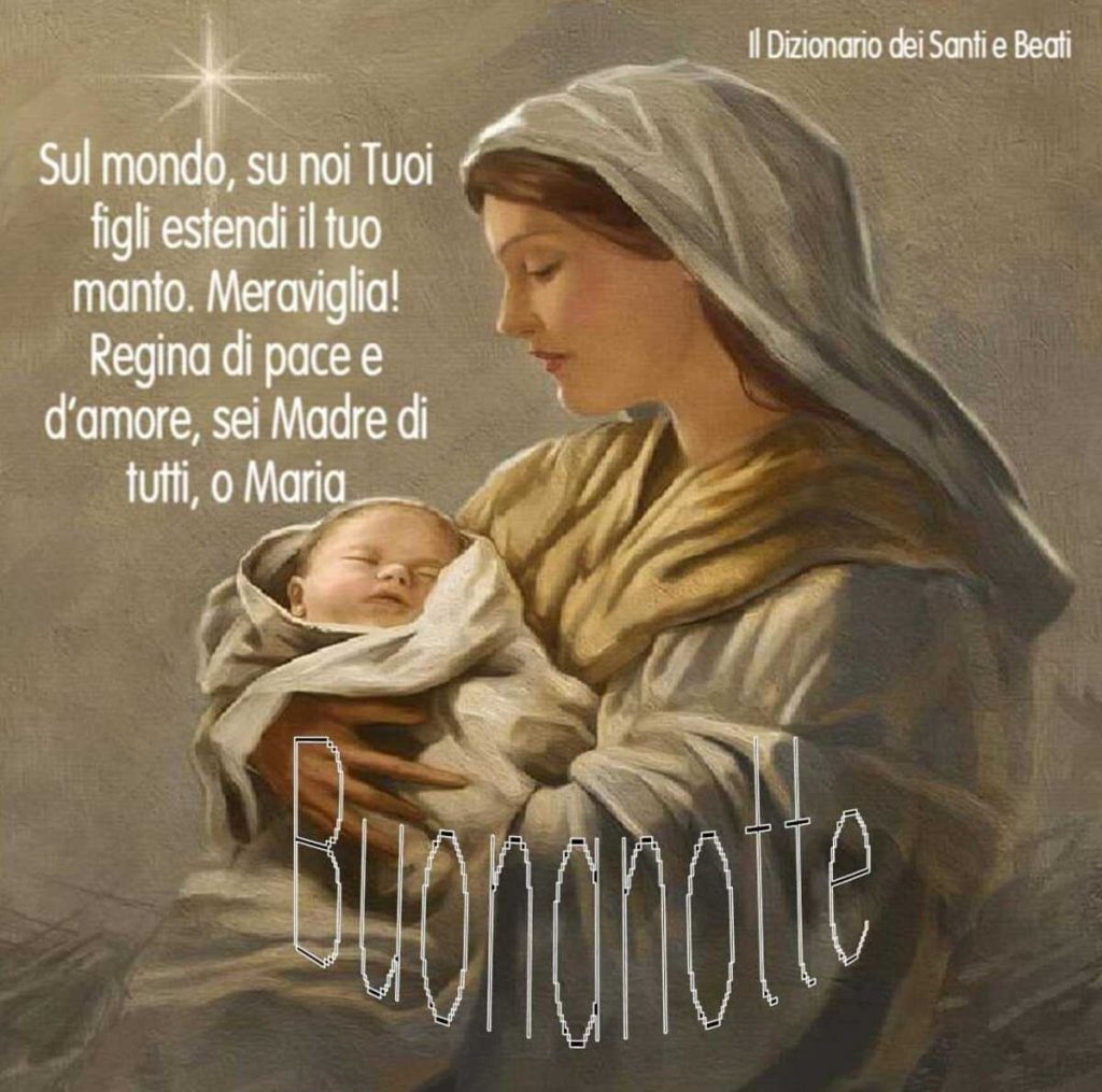 Sul mondo, su noi Tuoi figli estendi il tuo manto. Meraviglia! Regina di pace e d'amore, sei Madre di tutti, o Maria. Buonanotte