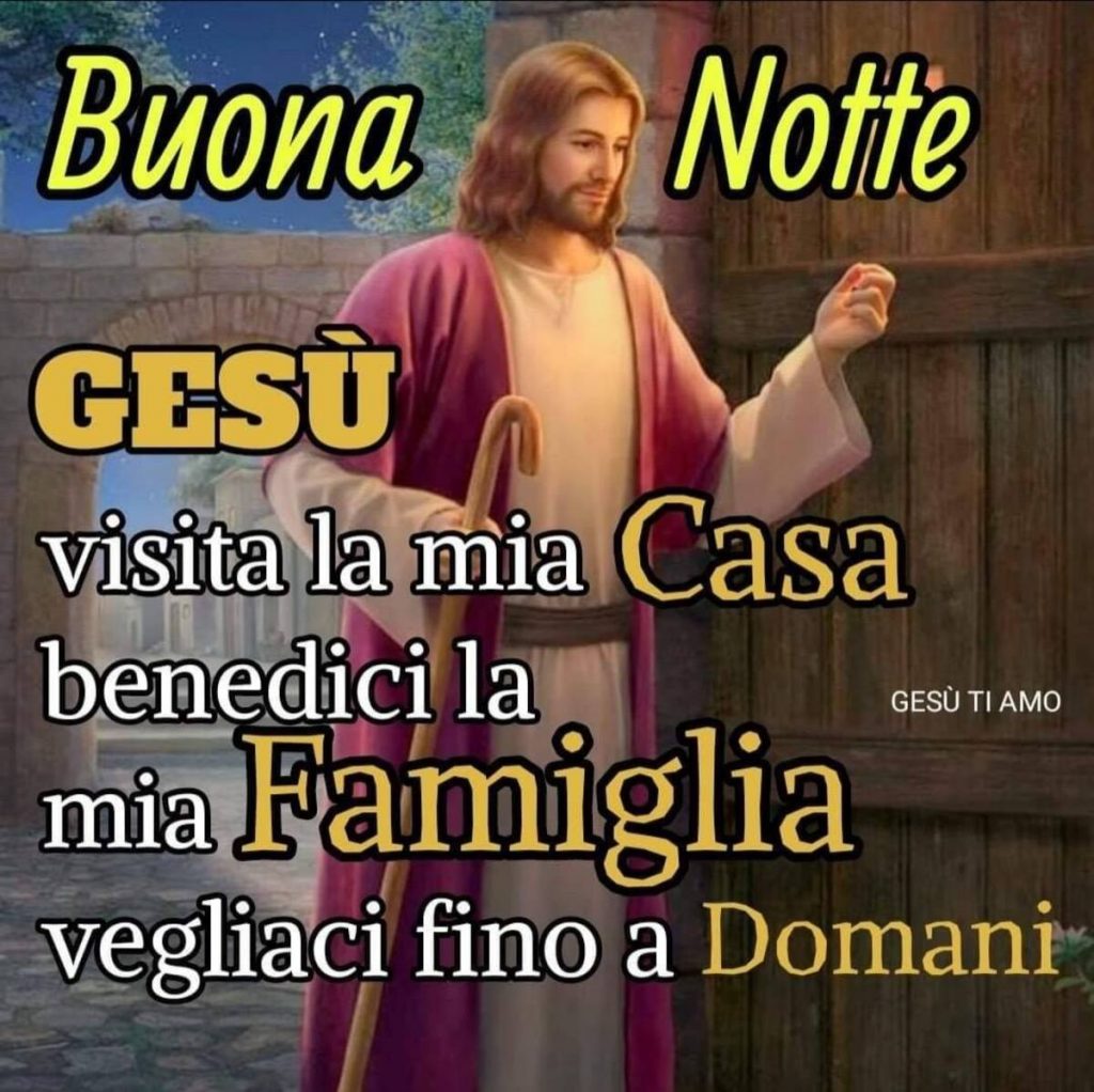 Buona Notte. Gesù visita la mia casa, benedici la mia famiglia, vegliaci fino a domani.