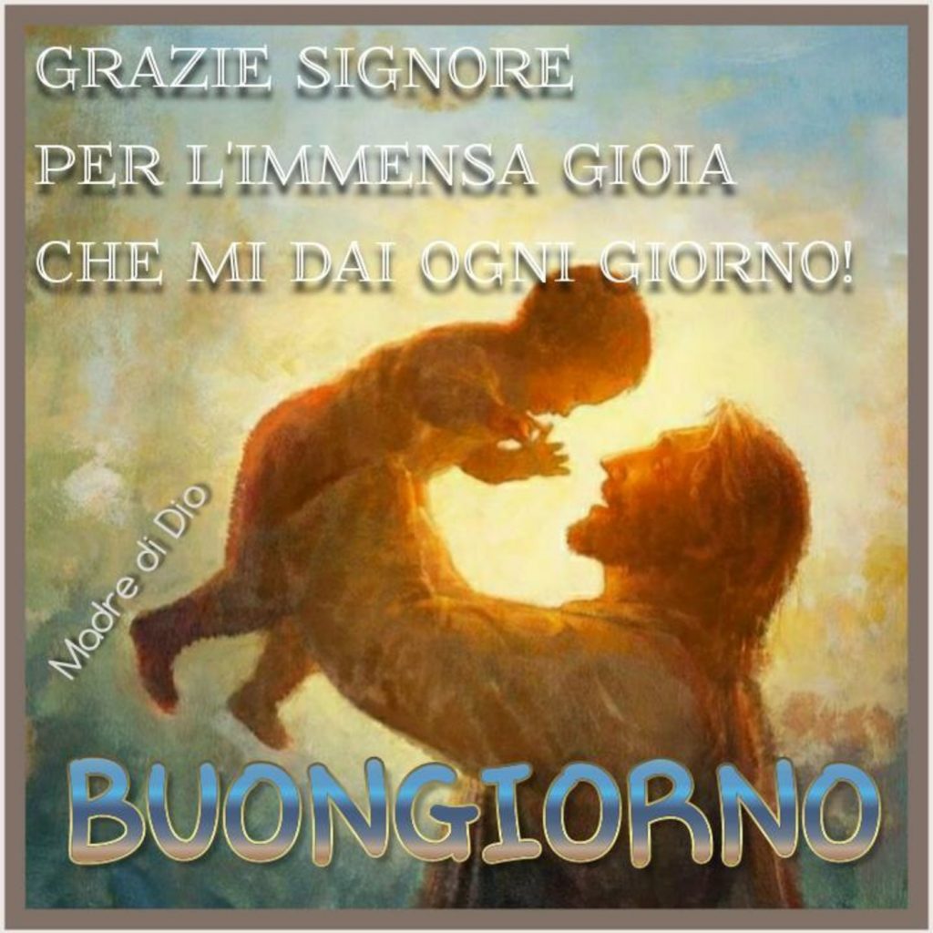 Grazie Signore, per l'immensa gioia che mi dai ogni giorno! Buongiorno (Madre di Dio)