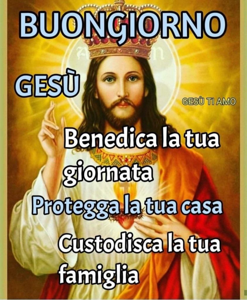 Buongiorno. Gesù benedica la tua giornata, protegga la tua casa, custodisca la tua famiglia.