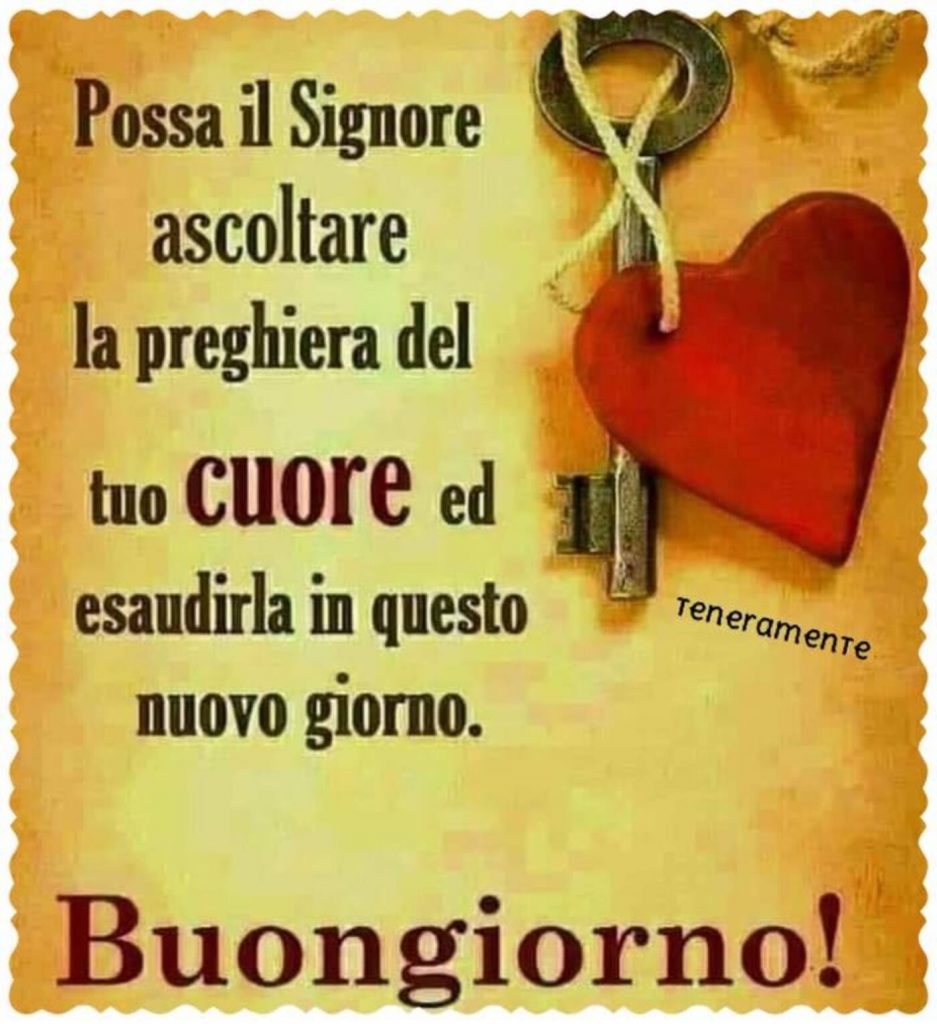 Possa il Signore ascoltare la preghiera del tuo CUORE ed esaudirla in questo nuovo giorno. Buongiorno!