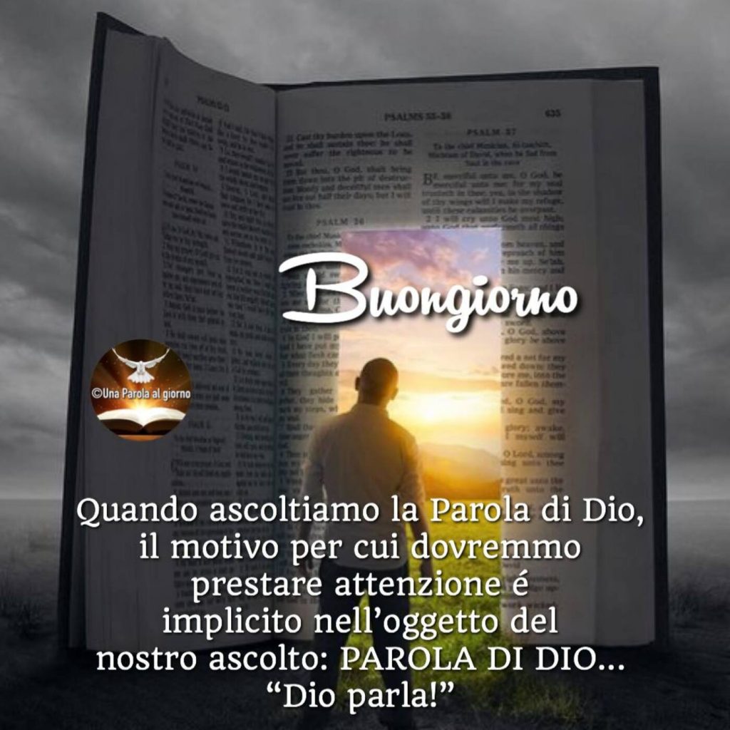 uon giorno. Quando ascoltiamo la parola di Dio, il motivo per cui dovremmo prestare attenzione è implicito nell'oggetto del nostro ascolto: PAROLA DI DIO...