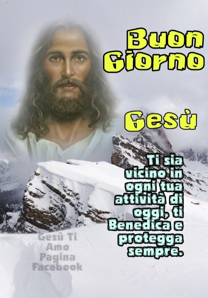 Buon Giorno. Gesù ti sia vicino in ogni tua attività di oggi, ti Benedica e protegga sempre.