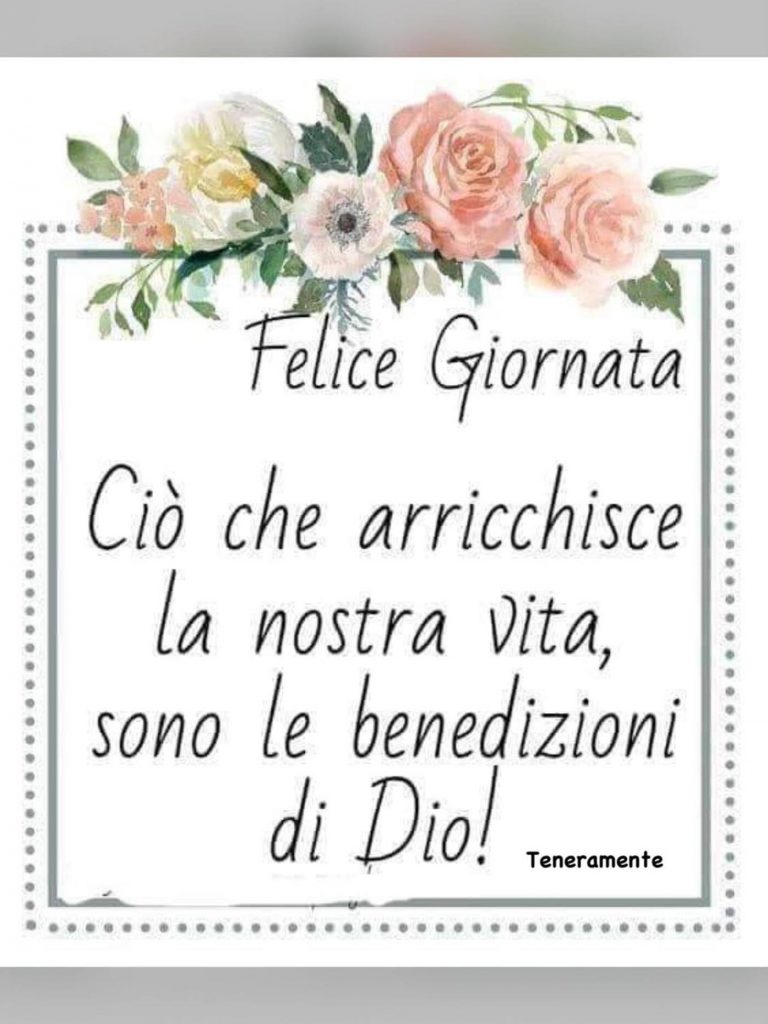 Felice Giornata. Ciò che arricchisce la nostra vita, sono le benedizioni di Dio!