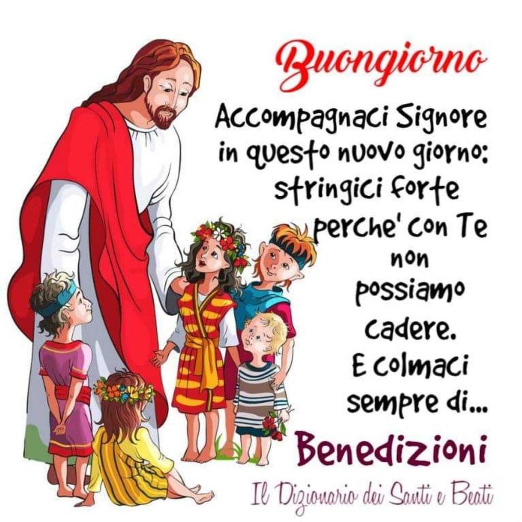 Buongiorno. Accompagnaci Signore in questo nuovo giorno: stringici forte perché con te non possiamo cadere. E colmaci sempre di... Benedizioni