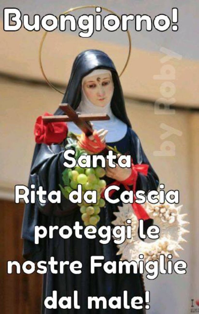 Buongiorno! Santa Rita da Cascia proteggi le nostre Famiglie dal male!