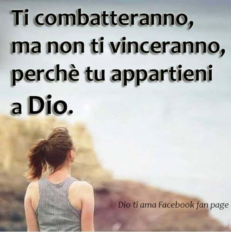 Ti combatteranno, ma non ti vinceranno, perché tu appartieni a Dio.