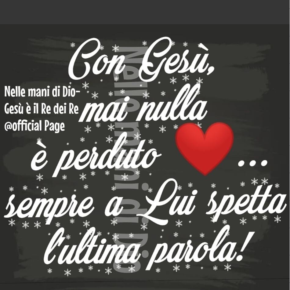 Con Gesù mai nulla è perduto... Sempre a Lui spetta l'ultima parola!