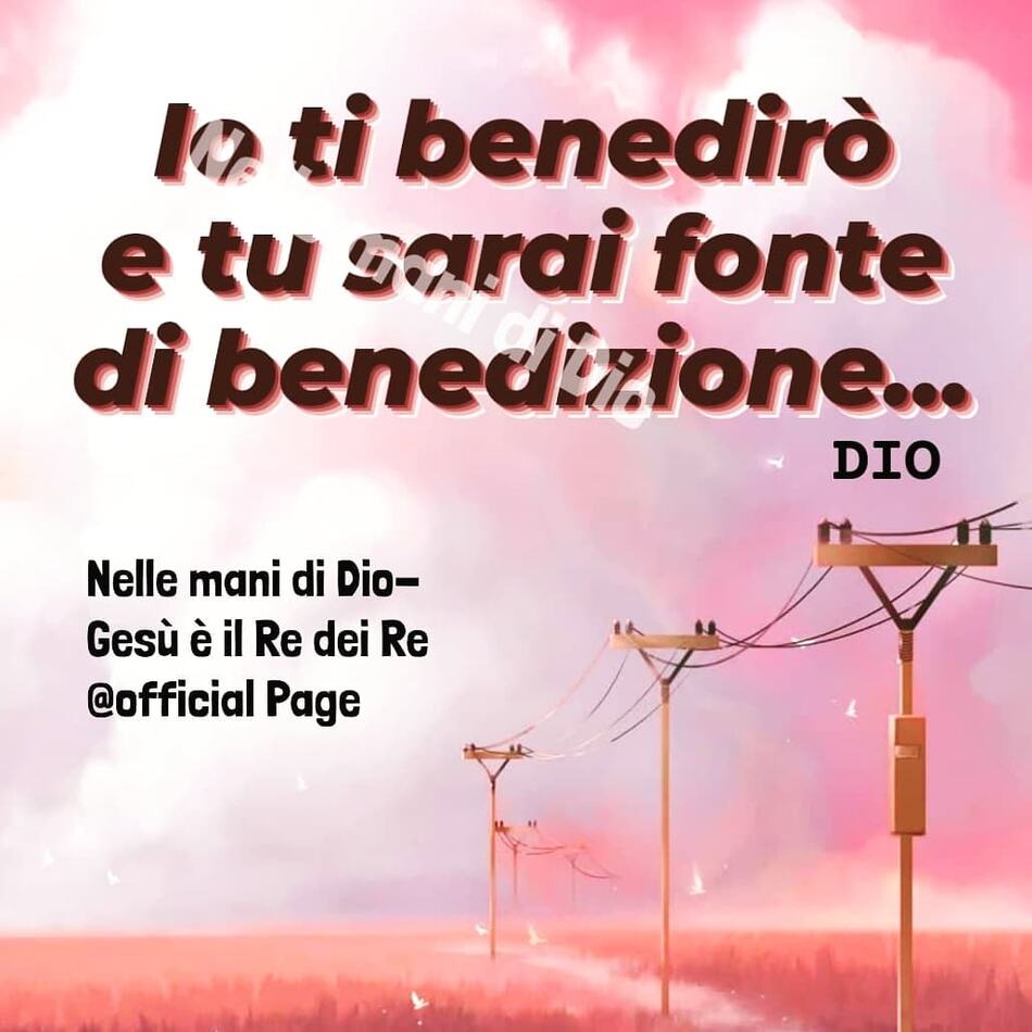 Io ti benedirò e tu sarai fonte di benedizione... (Dio)