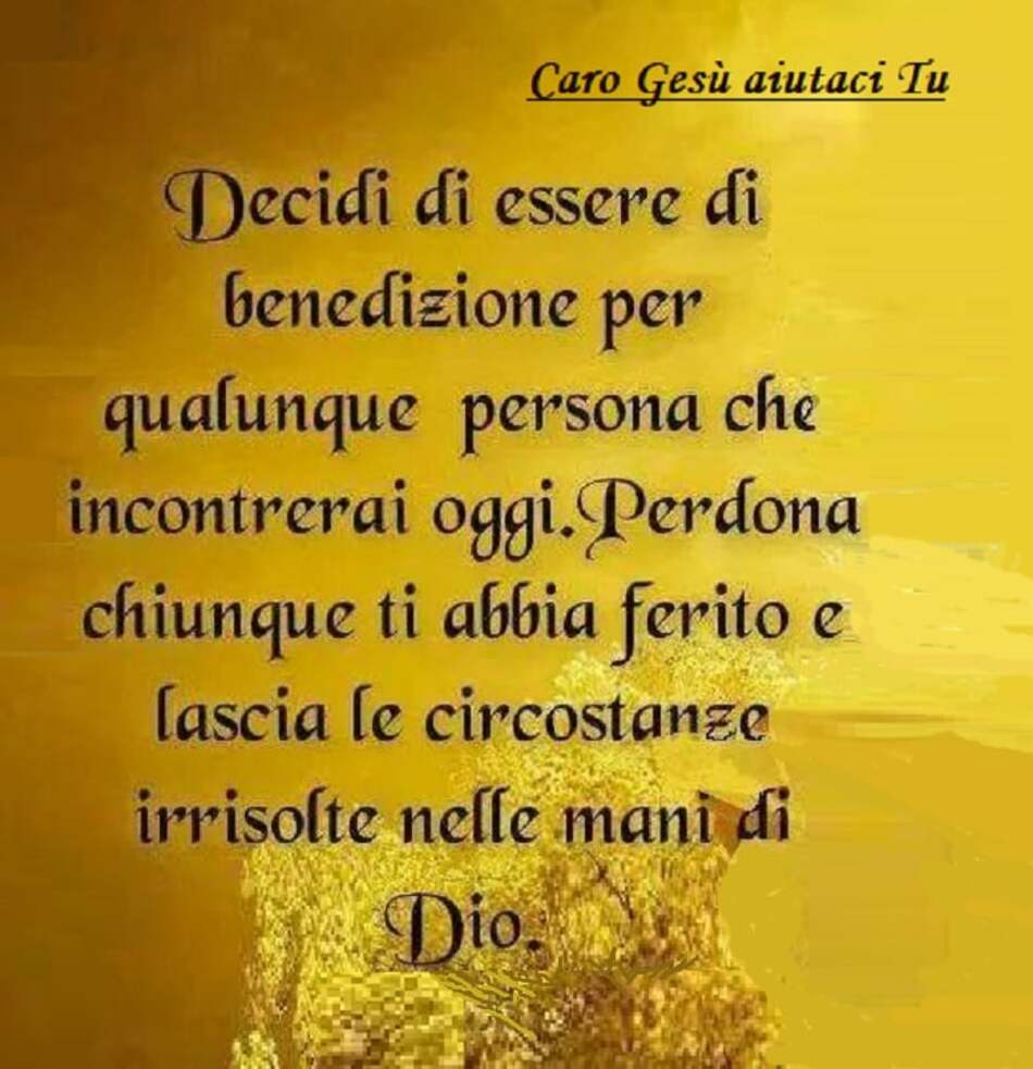 Decidi di essere di benedizione per qualunque persona che incontrerai oggi. Perdona chiunque ti abbia ferito e lascia le circostanze irrisolte nelle mani di Dio.