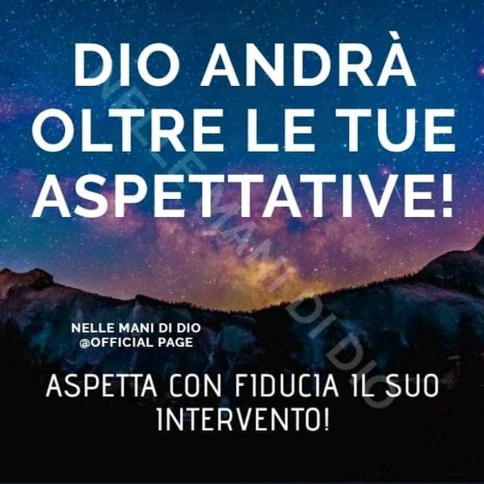 Dio andrà oltre le tue aspettative! Aspetta con fiducia il Suo intervento!