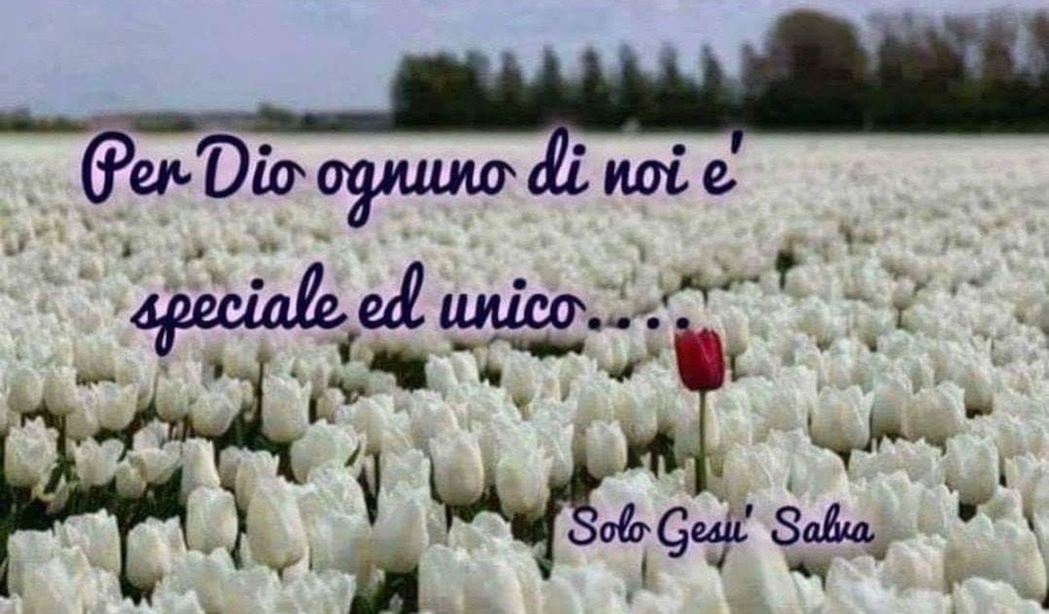Per Dio ognuno di noi è speciale ed unico...