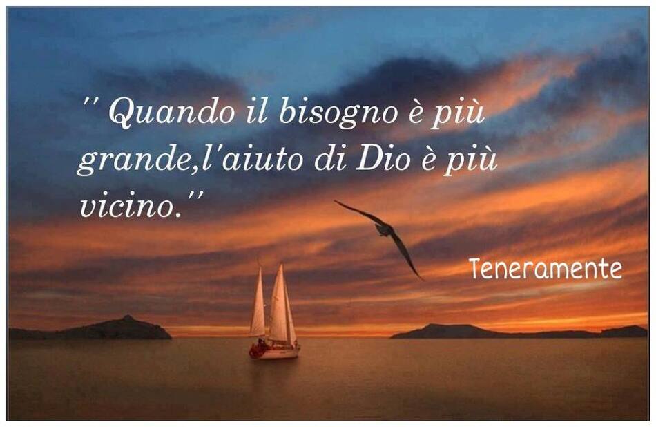 "Quando il bisogno è più grande, l'aiuto di Dio è più vicino."