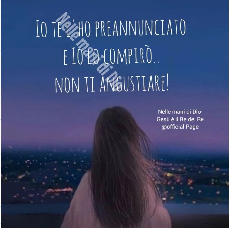 Io te l'ho preannunciato e io lo compirò... non ti angustiare!