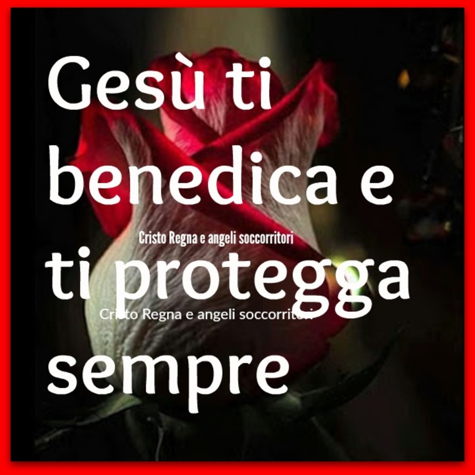 Gesù ti benedica e ti protegga sempre
