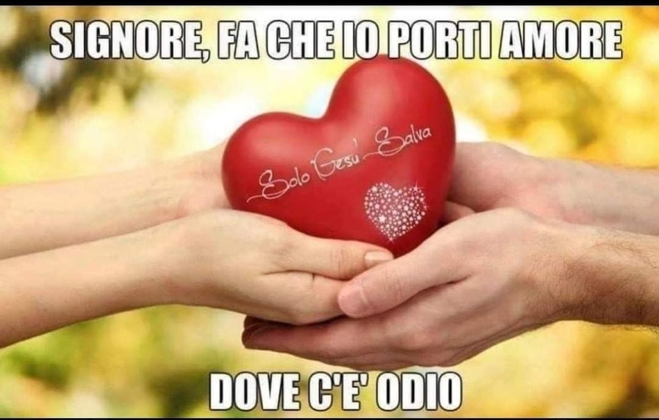 Signore, fa che io porti amore dove c'è odio