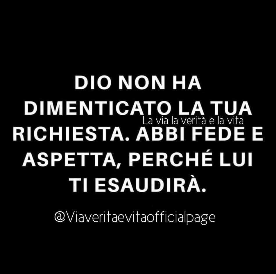 Dio non ha dimenticato la tua richiesta. Abbi fede e aspetta, perché Lui ti esaudirà.