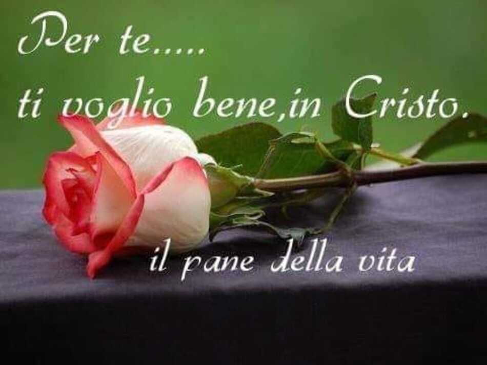 Per te... ti voglio bene, in Cristo. (il pane della vita)
