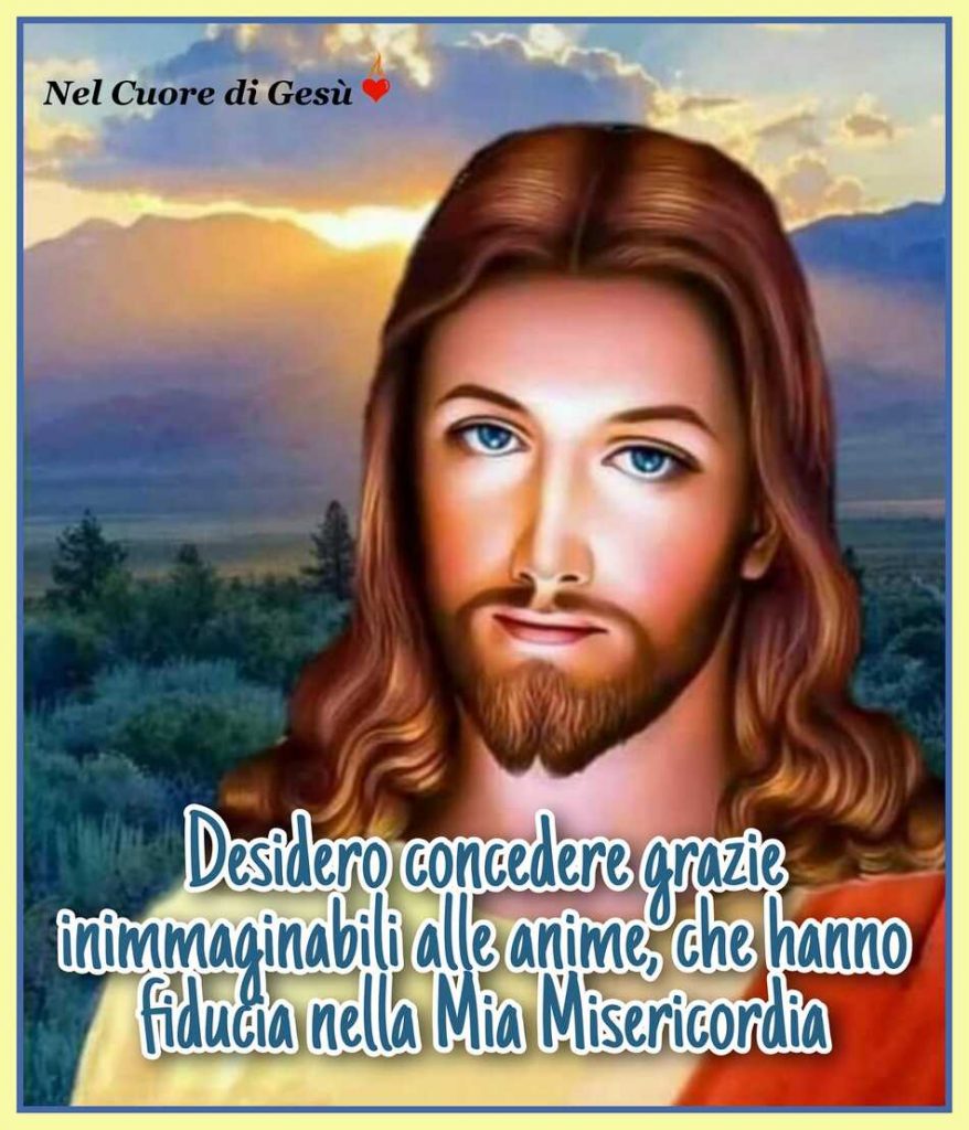 Desidero concedere grazie inimmaginabili alle anime, che hanno fiducia nella Mia Misericordia. (Nel cuore di Gesù)