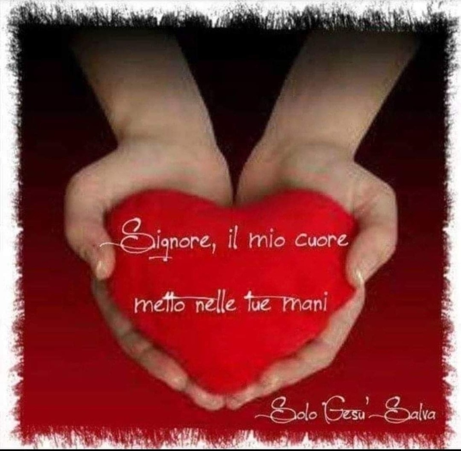 Signore, il mio cuore metto nelle tue mani.