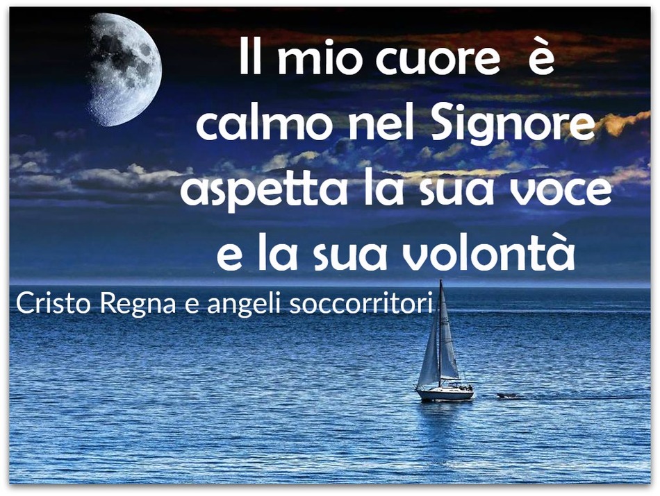 Il mio cuore è calmo nel Signore, aspetta la sua voce e la sua volontà.
