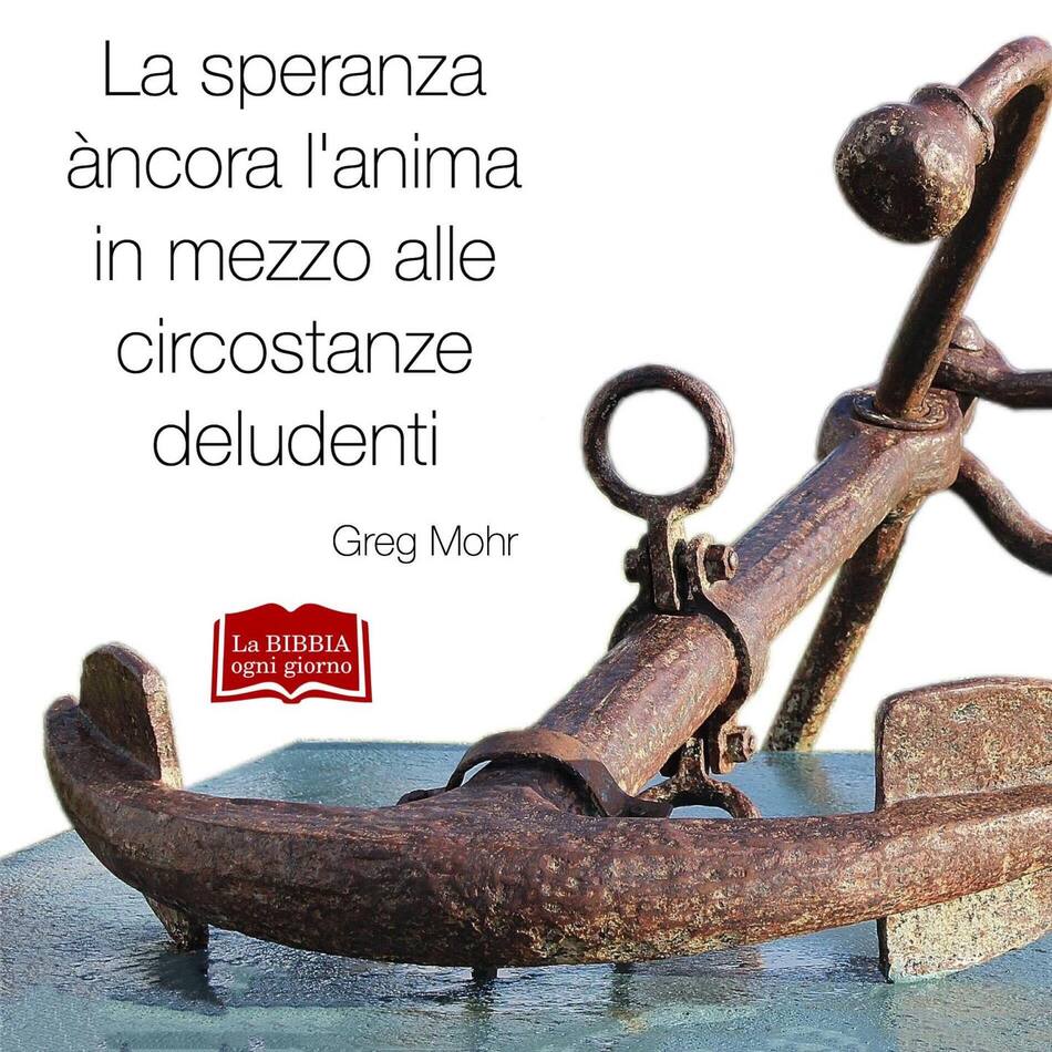 La speranza àncora l'anima in mezzo alle circostanze deludenti. (Greg Mohr)