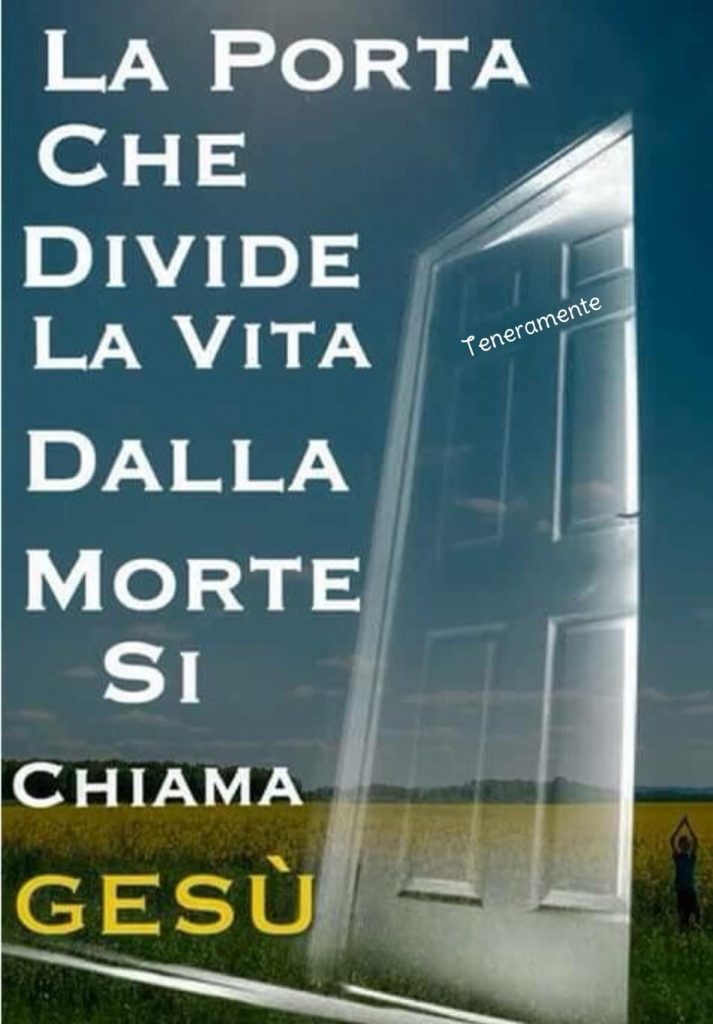 La porta che divide la vita dalla morte di chiama Gesù (Teneramente)
