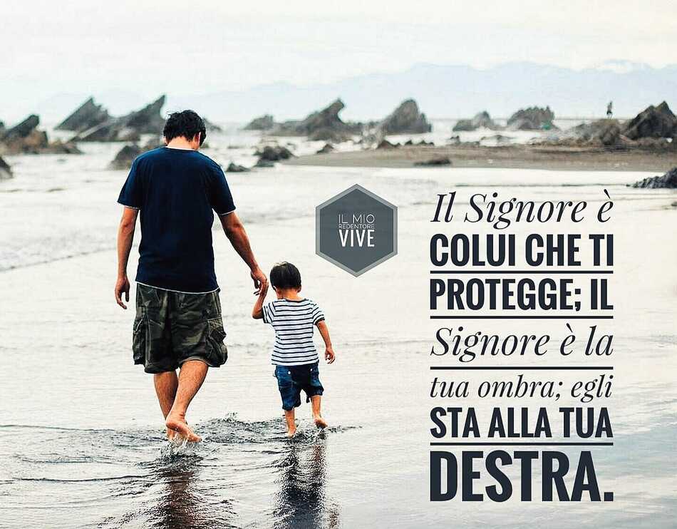 Il Signore è colui che ti protegge; il Signore è la tua ombra; egli sta alla tua destra.