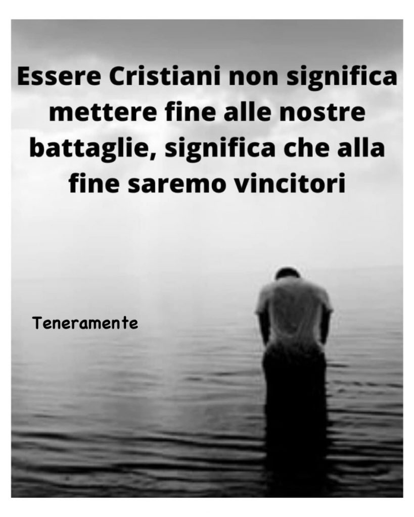 Essere cristiani non significa mettere fine alle nostre battaglia, significa che alla fine saremo vincitori.