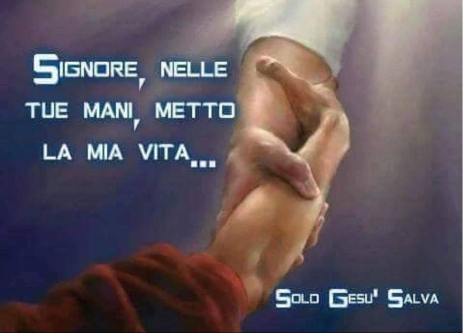 Signore, nelle tue mani, metto la mia vita...