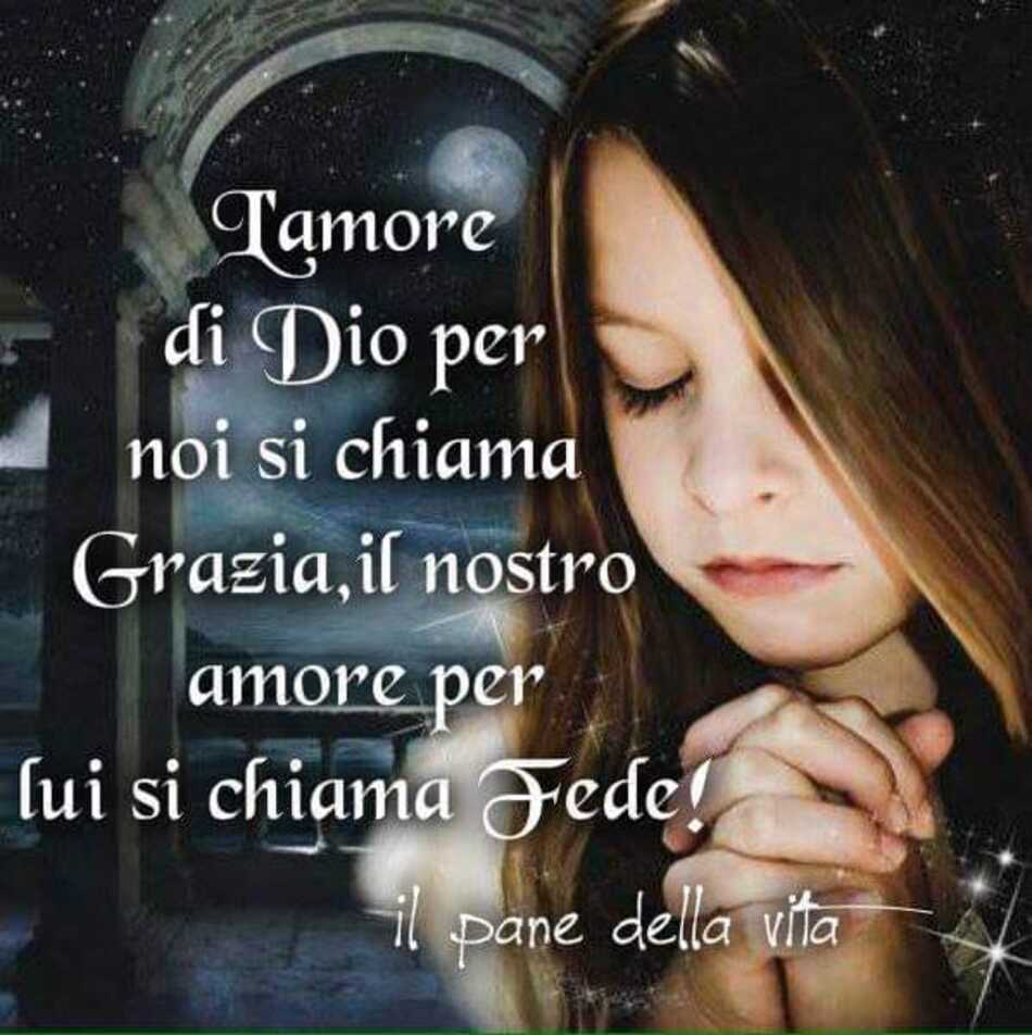 L'amore di Dio per noi si chiama grazia, il nostro amore per lui si chiama fede!