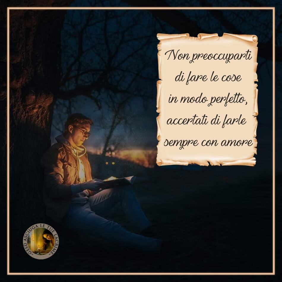 Non preoccuparti di fare le cose in modo perfetto, accertati di farle sempre con amore.