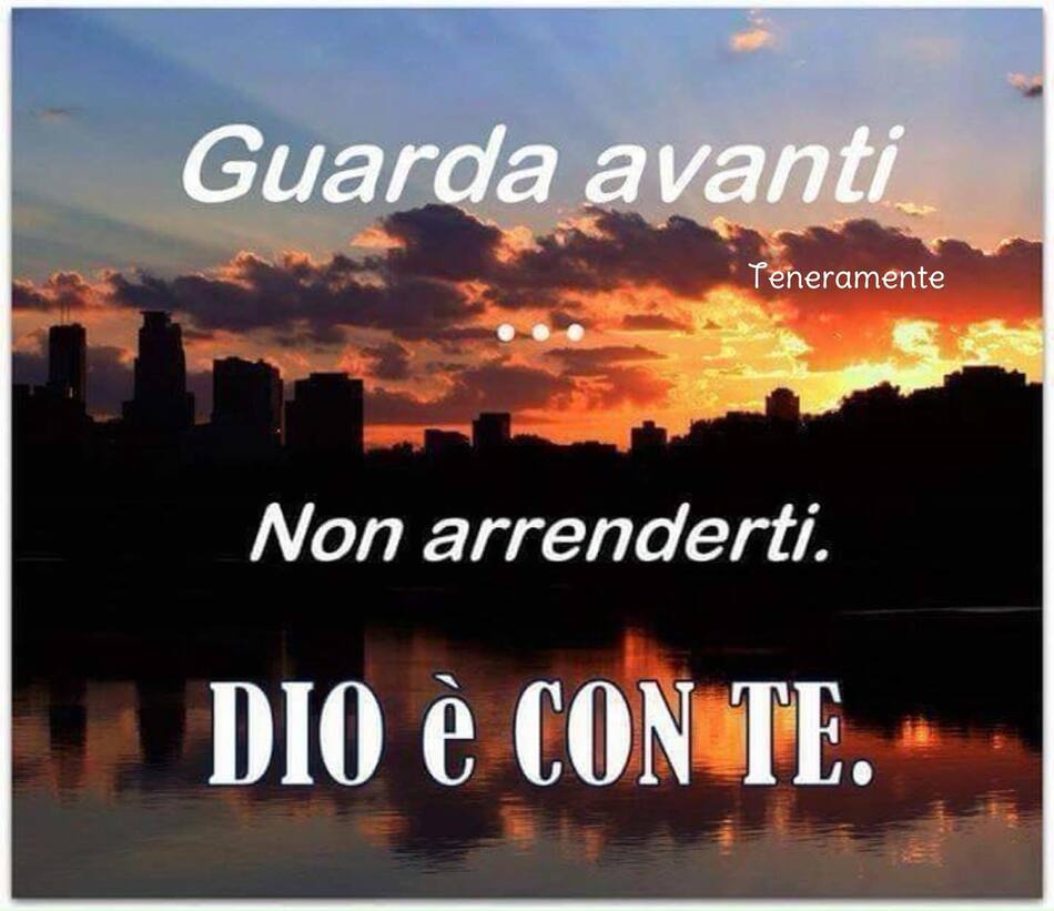 Guarda avanti... non arrenderti. DIO È CON TE.