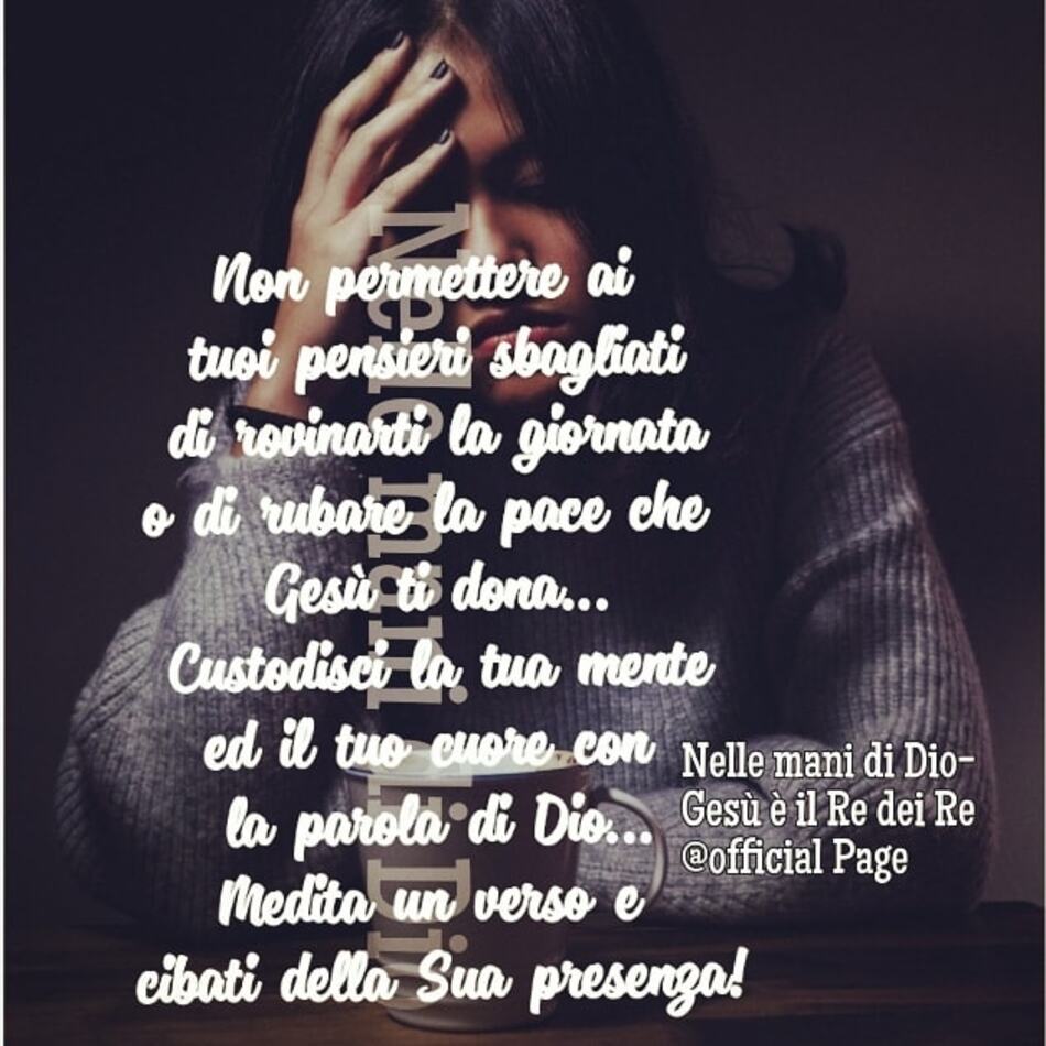 Non permettere ai tuoi pensieri sbagliati di rovinarti la giornata e di rubare la pace che Gesù ti dona... Custodisci la tua mente ed il tuo cuore con la parola di Dio...