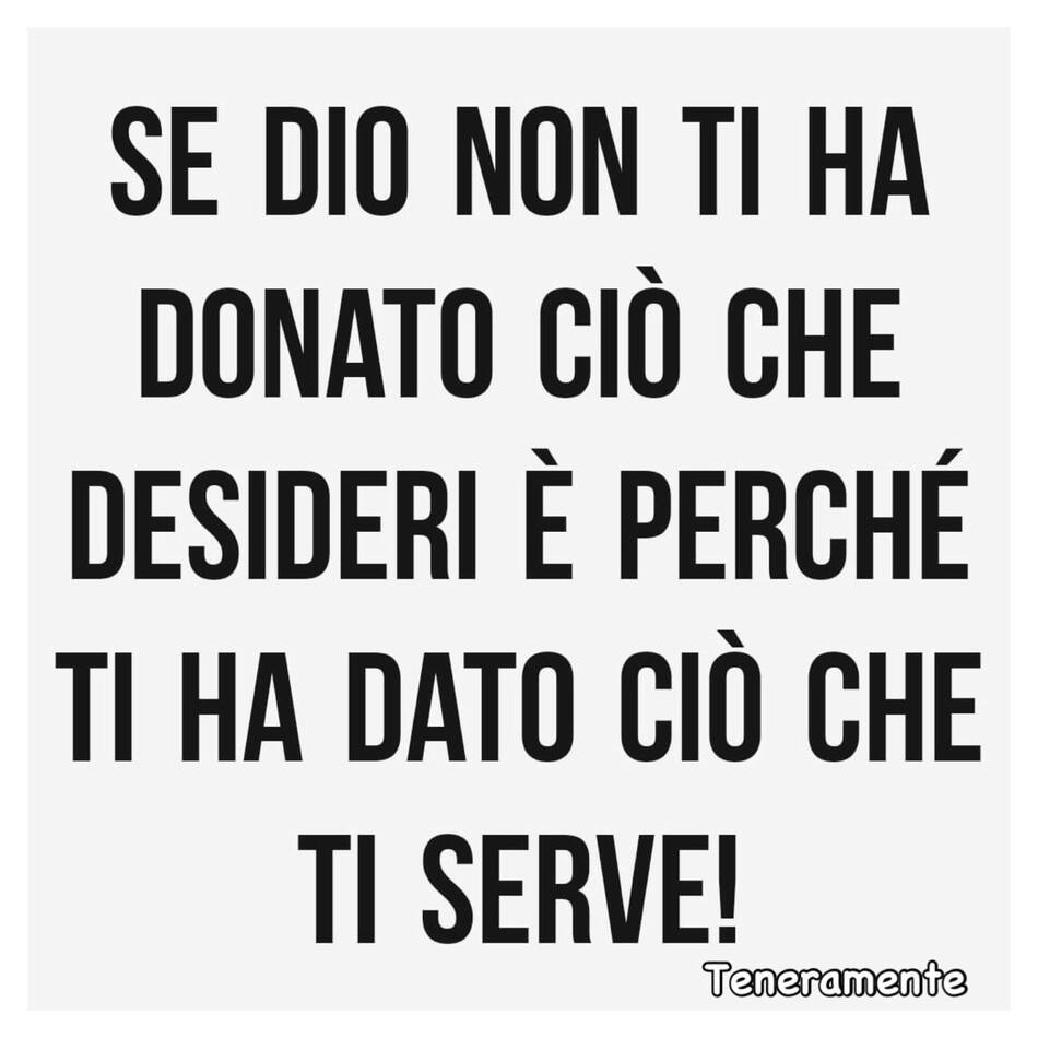 Se Dio non ti ha donato ciò che desideri è perché ti ha dato ciò che ti serve!