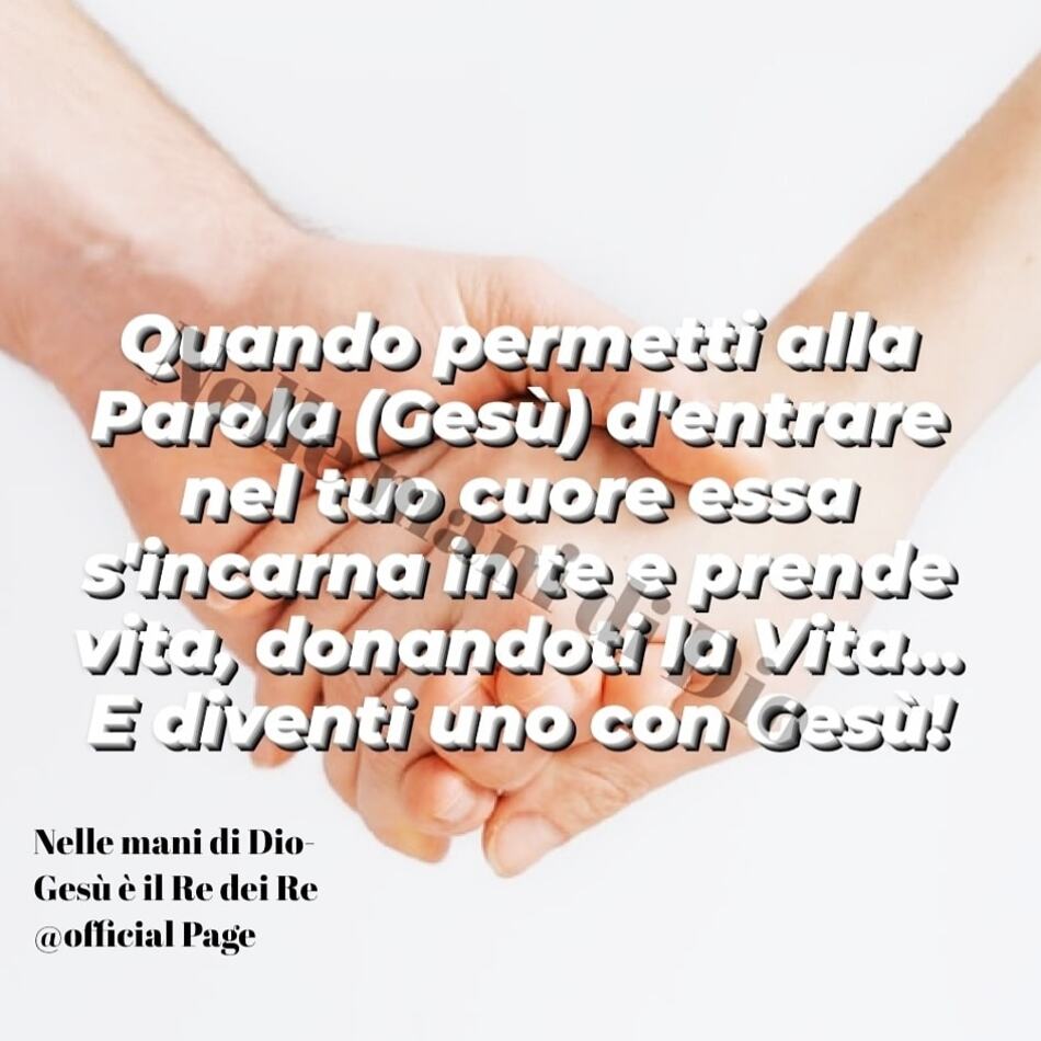 Quando permetti alla parola (Gesù) d'entrare nel tuo cuore, essa s'incarna in te e prende vita, donandoti la Vita... E diventi uno con Gesù!