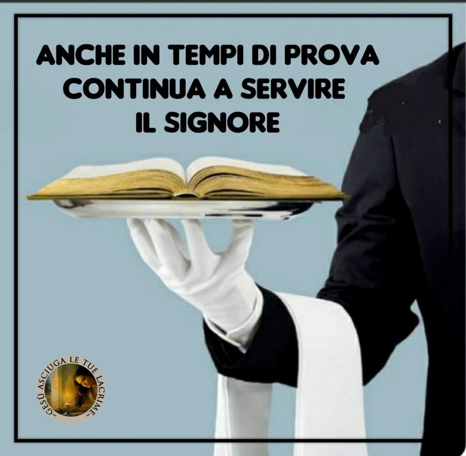 Anche in tempi di prova continua a servire il Signore
