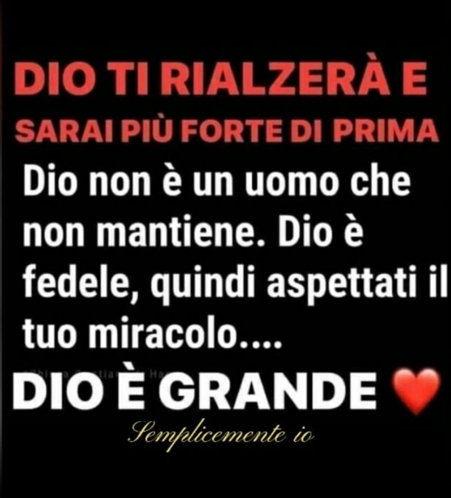 Dio ti rialzerà e sarai più forte di prima. Dio non è un uomo che non mantiene. Dio è fedele, quindi aspettati il tuo miracolo... DIO È GRANDE