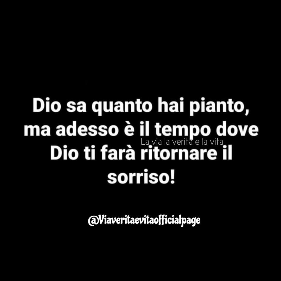 Dio sa quanto hai pianto, ma adesso è il tempo dove Dio ti farà tornare il sorriso! (La via la verità e la vita)